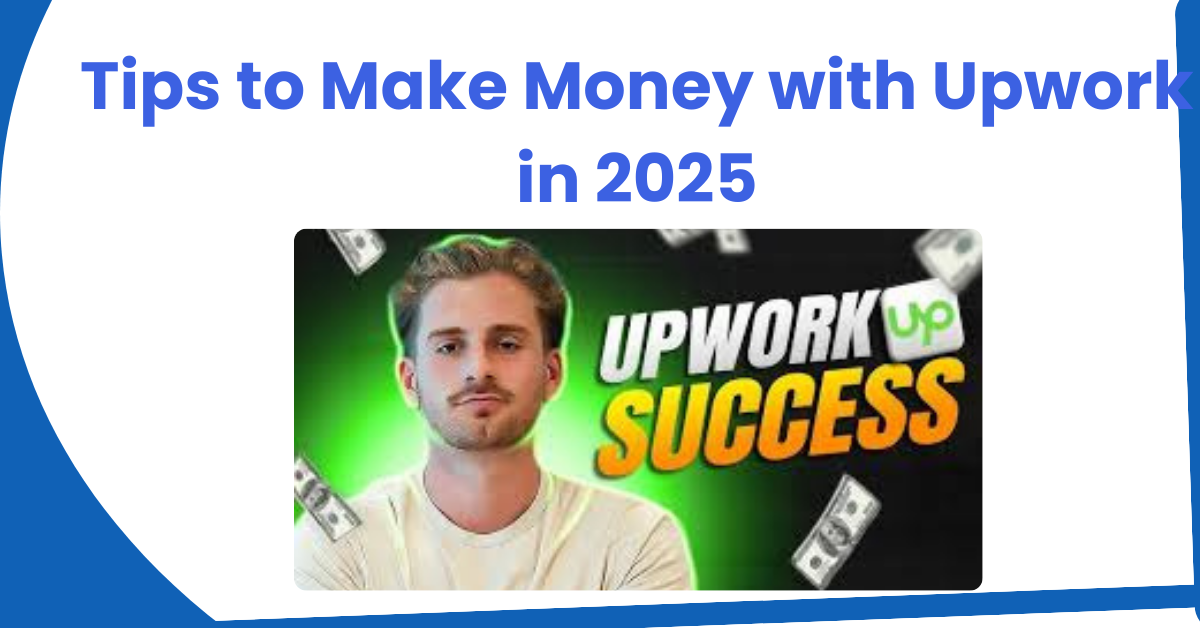 Tips to Make Money with Upwork in 2025
